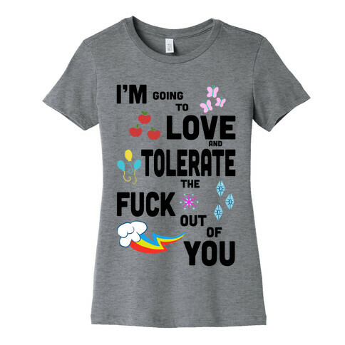 I'm Going to Love and Tolerate the F*** Out of You Womens T-Shirt