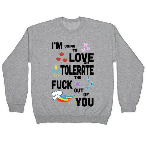 I'm Going to Love and Tolerate the F*** Out of You Pullover