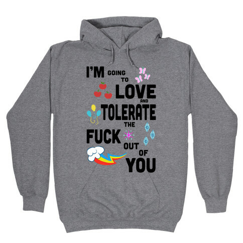 I'm Going to Love and Tolerate the F*** Out of You Hooded Sweatshirt