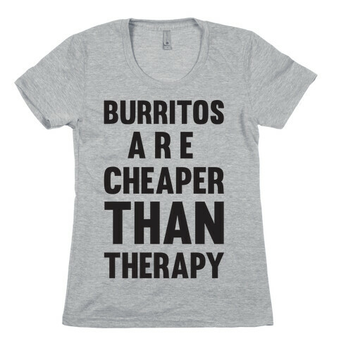 Burritos Are Cheaper Than Therapy Womens T-Shirt