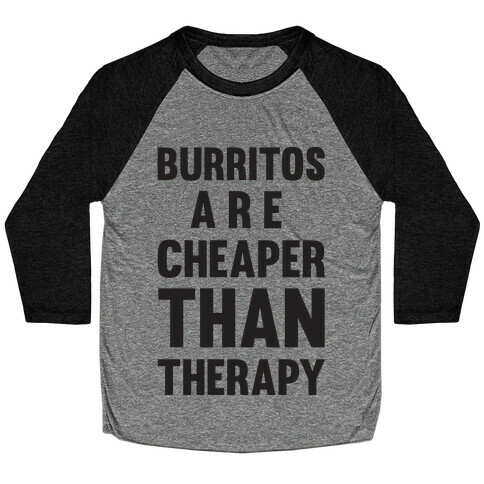 Burritos Are Cheaper Than Therapy Baseball Tee