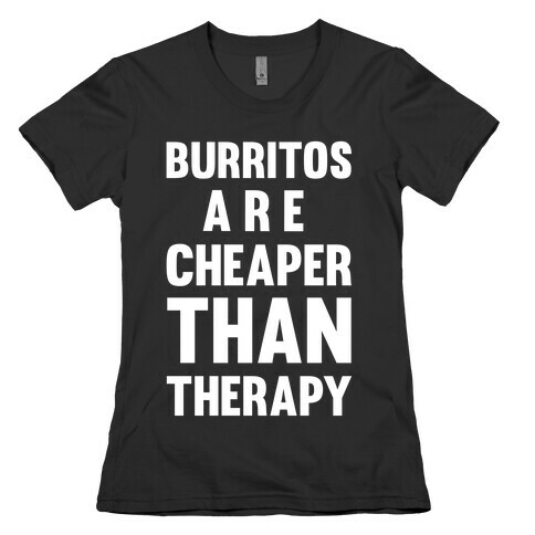 Burritos Are Cheaper Than Therapy Womens T-Shirt