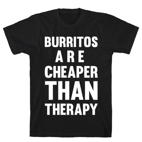 Burritos Are Cheaper Than Therapy T-Shirt
