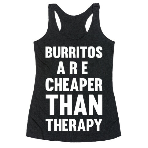 Burritos Are Cheaper Than Therapy Racerback Tank Top