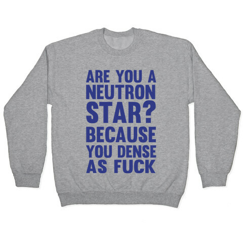 Are You A Neutron Star? Because You Dense As F*** Pullover