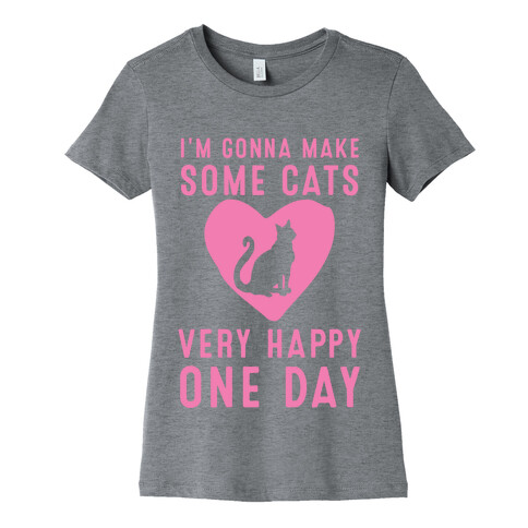 I'm Gonna Make Some Cats Very Happy One Day Womens T-Shirt