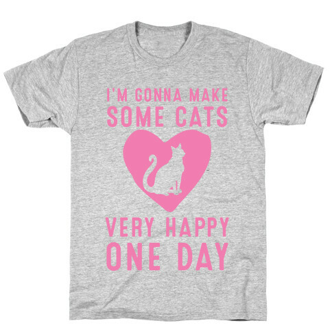 I'm Gonna Make Some Cats Very Happy One Day T-Shirt