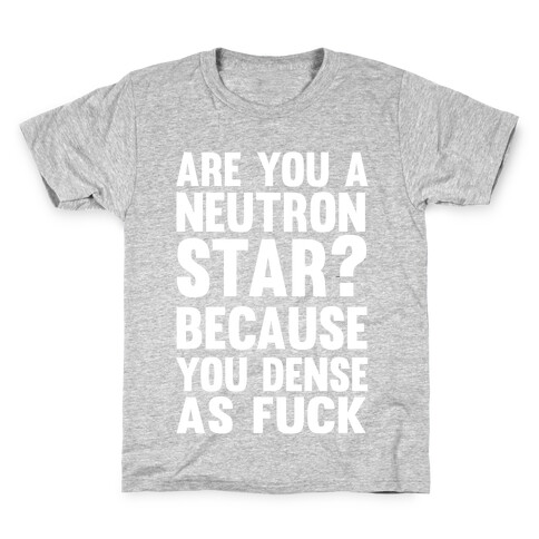 Are You A Neutron Star? Because You Dense As F*** Kids T-Shirt