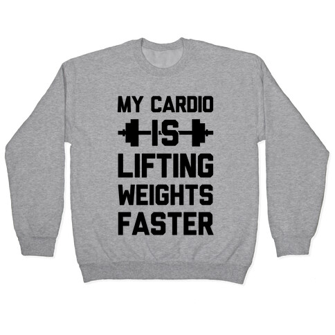 My Cardio Is Lifting Weights Faster Pullover