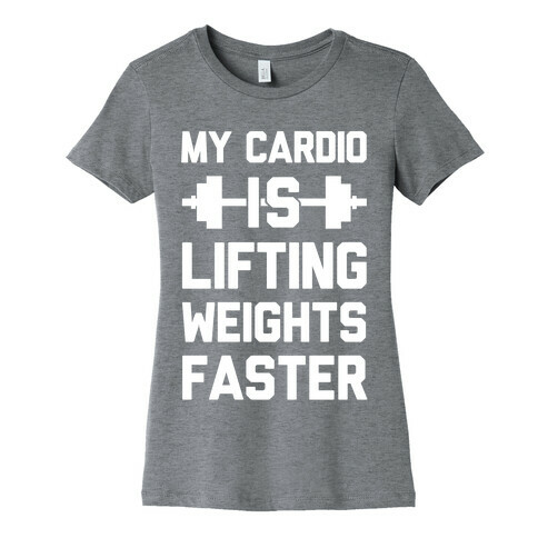 My Cardio Is Lifting Weights Faster Womens T-Shirt