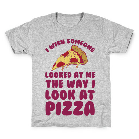 I Wish Someone Looked At Me The Way I Look At Pizza Kids T-Shirt