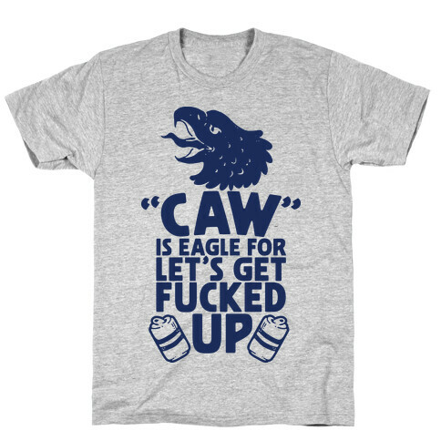 Caw is Eagle for Let's Get F***ed Up T-Shirt