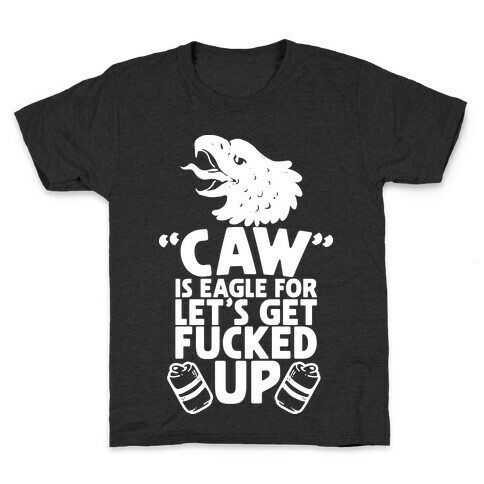 Caw is Eagle for Let's Get F***ed Up Kids T-Shirt