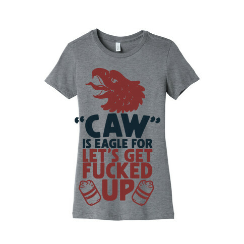 Caw is Eagle for Let's Get F***ed Up Womens T-Shirt