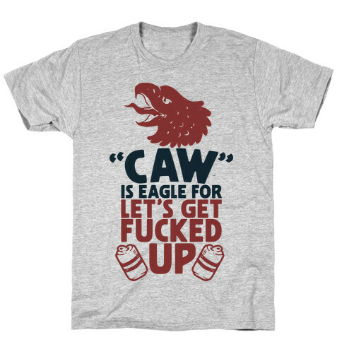 Caw is Eagle for Let's Get F***ed Up T-Shirt