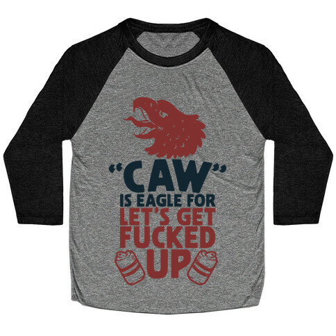 Caw is Eagle for Let's Get F***ed Up Baseball Tee