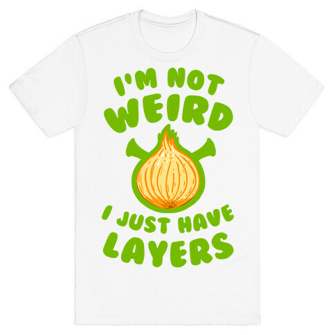 I'm Not Weird. I Just Have Layers. T-Shirt