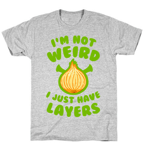 I'm Not Weird. I Just Have Layers. T-Shirt