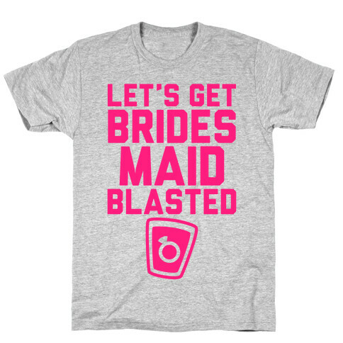 Let's Get Bridesmaid Blasted T-Shirt