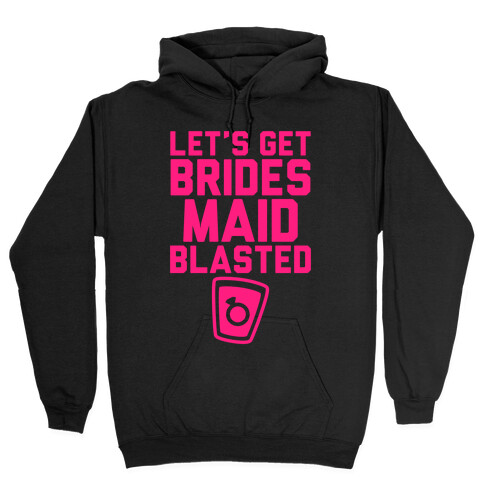 Let's Get Bridesmaid Blasted Hooded Sweatshirt