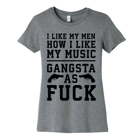 I Like My Men Gangsta As F*** Womens T-Shirt
