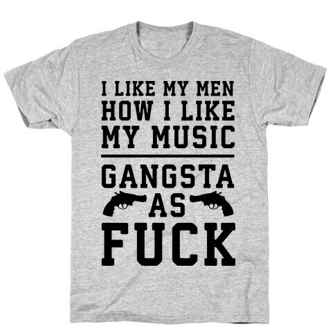 I Like My Men Gangsta As F*** T-Shirt