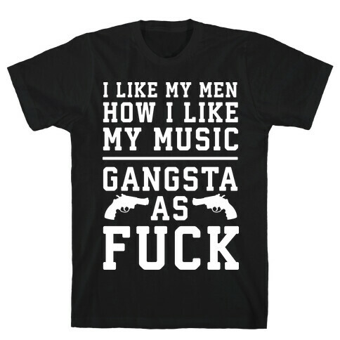 I Like My Men Gangsta As F*** T-Shirt