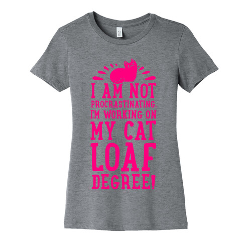 I'm Not Procrastinating. I'm Working on My Cat Loaf Degree. Womens T-Shirt