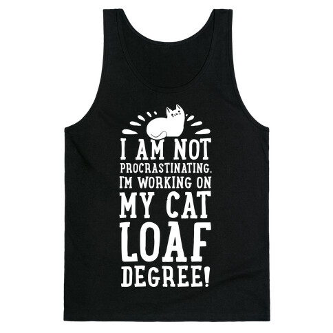 I'm Not Procrastinating. I'm Working on My Cat Loaf Degree. Tank Top