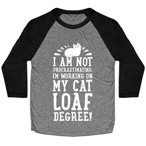 I'm Not Procrastinating. I'm Working on My Cat Loaf Degree. Baseball Tee