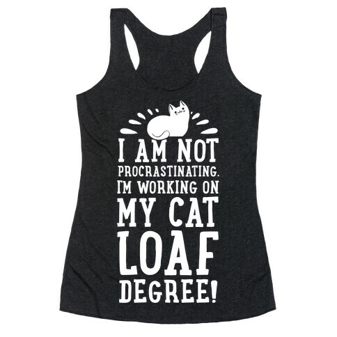 I'm Not Procrastinating. I'm Working on My Cat Loaf Degree. Racerback Tank Top