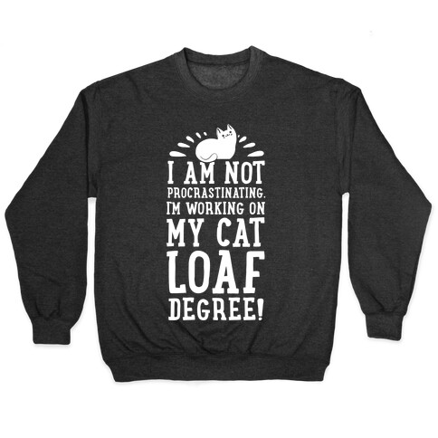 I'm Not Procrastinating. I'm Working on My Cat Loaf Degree. Pullover