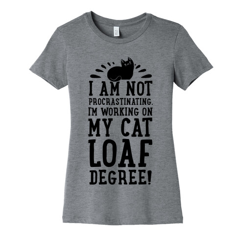 I'm Not Procrastinating. I'm Working on My Cat Loaf Degree. Womens T-Shirt