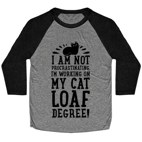 I'm Not Procrastinating. I'm Working on My Cat Loaf Degree. Baseball Tee