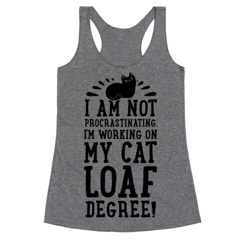 I'm Not Procrastinating. I'm Working on My Cat Loaf Degree. Racerback Tank Top