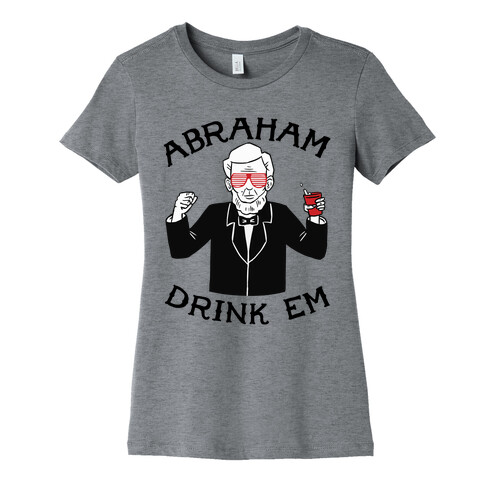 Abraham Drink Em Womens T-Shirt