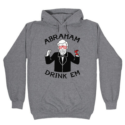 Abraham Drink Em Hooded Sweatshirt