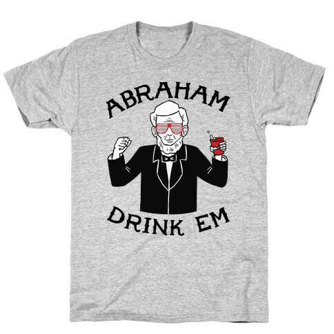 Abraham Drink Em T-Shirt