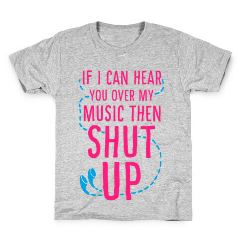 If I Can Hear You Over my Music Then SHUT UP. Kids T-Shirt