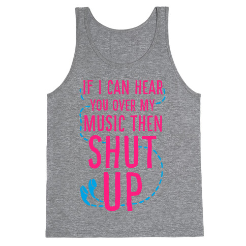 If I Can Hear You Over my Music Then SHUT UP. Tank Top