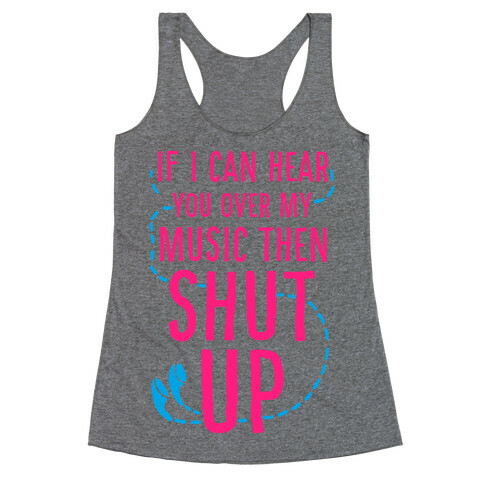 If I Can Hear You Over my Music Then SHUT UP. Racerback Tank Top