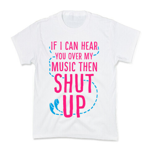 If I Can Hear You Over my Music Then SHUT UP. Kids T-Shirt