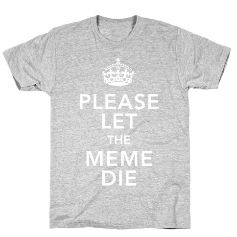 Please Let The Meme Die T-Shirt