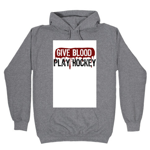 Give blood; Play Hockey Hooded Sweatshirt