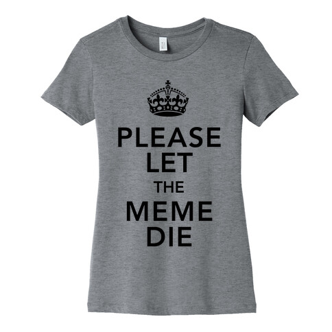Please Let The Meme Die Womens T-Shirt