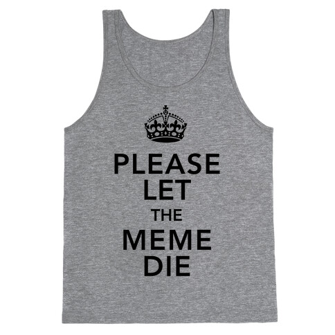 Please Let The Meme Die Tank Top