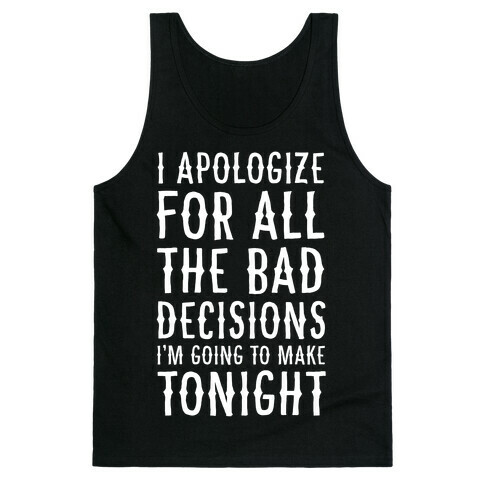 I Apologize For All The Bad Decisions I am Going to Make Tonight Tank Top