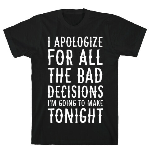 I Apologize For All The Bad Decisions I am Going to Make Tonight T-Shirt
