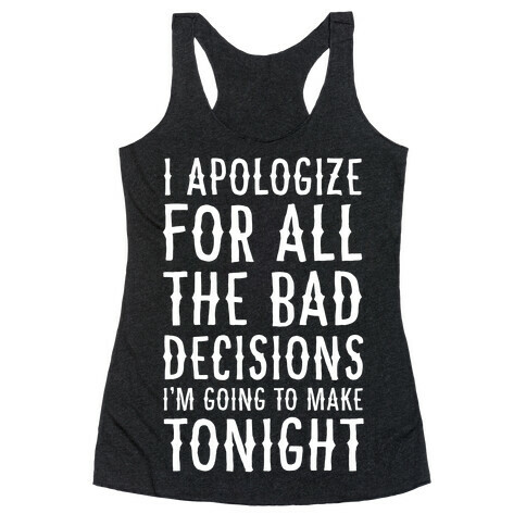 I Apologize For All The Bad Decisions I am Going to Make Tonight Racerback Tank Top