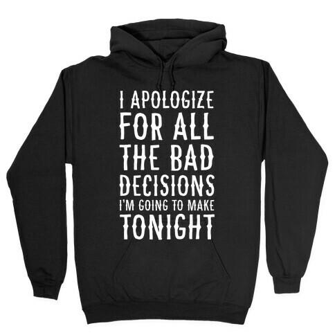 I Apologize For All The Bad Decisions I am Going to Make Tonight Hooded Sweatshirt